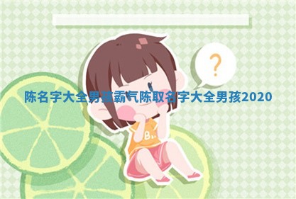 陈名字大全男孩霸气_陈取名字大全男孩2020