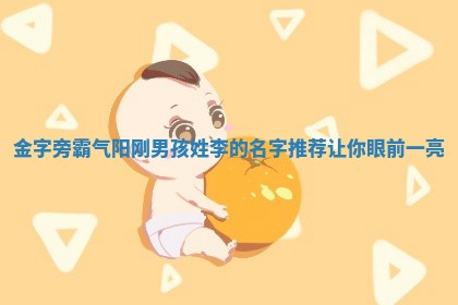 金字旁霸气阳刚男孩姓李的名字推荐让你眼前一亮