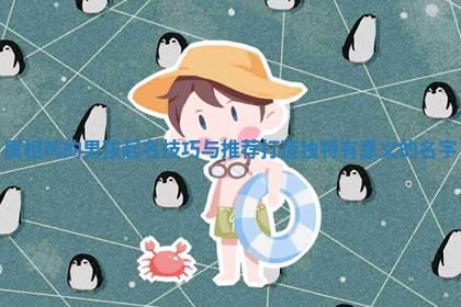 属相鸡的男孩起名技巧与推荐 打造独特有意义的名字